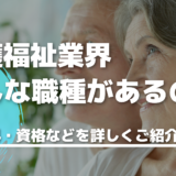 介護福祉業界の職種を全解説！｜給料や資格などを詳しく紹介します！