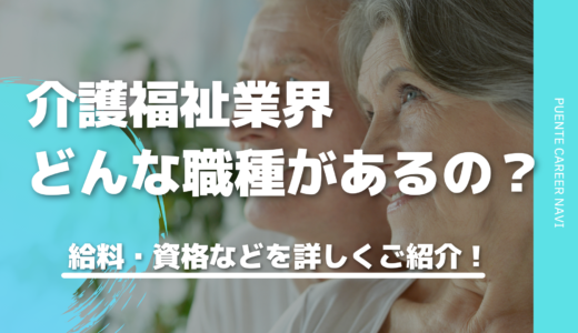 介護福祉業界の職種を全解説！｜給料や資格などを詳しく紹介します！