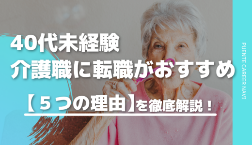 【未経験】40代の介護職への転職がおすすめな5つの理由を徹底解説！