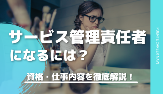 サービス管理責任者になりたい！｜資格や仕事内容、年収を徹底解説！